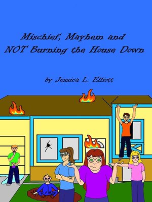 cover image of Mischief, Mayhem and NOT Burning the House Down
